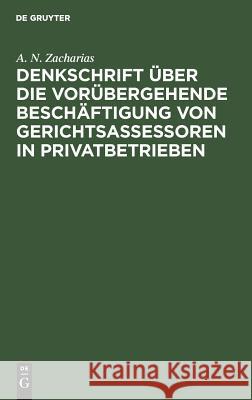 Denkschrift über die vorübergehende Beschäftigung von Gerichtsassessoren in Privatbetrieben A N Zacharias 9783111162140 De Gruyter