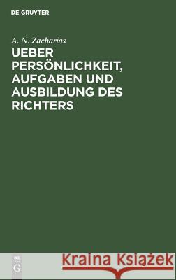 Ueber Persönlichkeit, Aufgaben und Ausbildung des Richters A N Zacharias 9783111162164 De Gruyter
