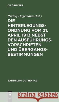 Die Hinterlegungsordnung vom 21. April 1913 nebst den Ausführungsvorschriften und Übergangsbestimmungen Rudolf Hagemann 9783111162263