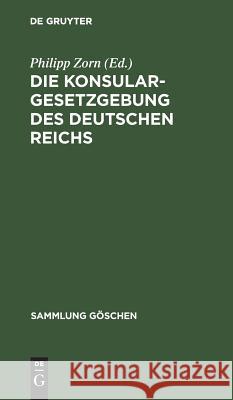 Die Konsulargesetzgebung des Deutschen Reichs Zorn, Philipp 9783111162287 Walter de Gruyter