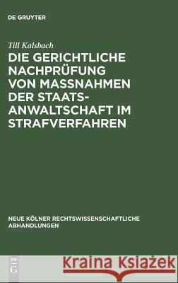 Die gerichtliche Nachprüfung von Maßnahmen der Staatsanwaltschaft im Strafverfahren Kalsbach, Till 9783111163093 Walter de Gruyter