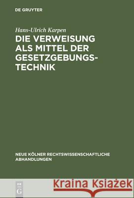 Die Verweisung als Mittel der Gesetzgebungstechnik Karpen, Hans-Ulrich 9783111163208 Walter de Gruyter