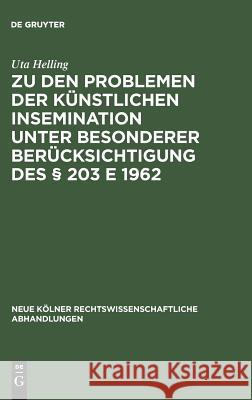 Zu den Problemen der künstlichen Insemination unter besonderer Berücksichtigung des § 203 E 1962 Uta Helling 9783111163215 De Gruyter