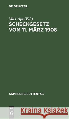 Scheckgesetz Vom 11. März 1908: Text-Ausgabe Max Apt 9783111163994 De Gruyter