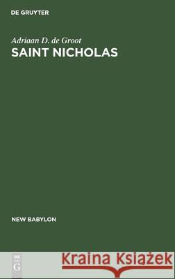 Saint Nicholas: A Psychoanalytic Study of His History and Myth Groot, Adriaan D. De 9783111164359