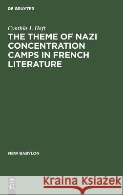 The Theme of Nazi Concentration Camps in French Literature Cynthia J. Haft 9783111164465 Walter de Gruyter