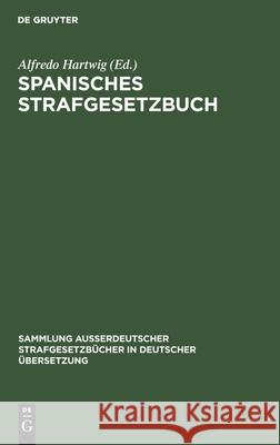 Spanisches Strafgesetzbuch: Vom 17. Juni 1870 Alfredo Hartwig 9783111164519 De Gruyter