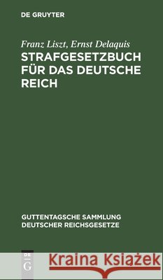 Strafgesetzbuch Für Das Deutsche Reich: Textausgabe Mit Anmerkungen Und Sachregister Franz Liszt, Ernst Delaquis 9783111164564 De Gruyter