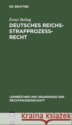 Deutsches Reichsstrafprozeßrecht: Mit Einschluß Des Strafgerichtsverfassungsrechts Ernst Beling 9783111165332
