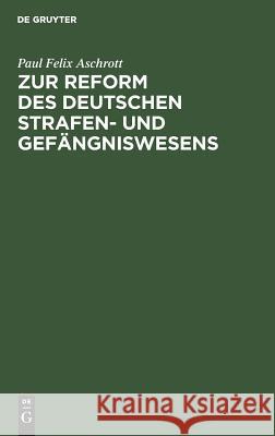 Zur Reform Des Deutschen Strafen- Und Gefängniswesens Aschrott, Paul Felix 9783111165554