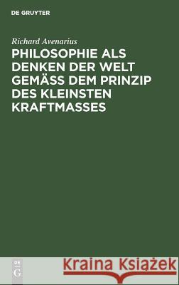 Philosophie als Denken der Welt gemäß dem Prinzip des kleinsten Kraftmaßes Richard Avenarius 9783111165608