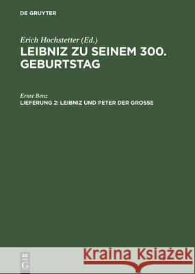 Leibniz zu seinem 300. Geburtstag, Lfg. 2, Leibniz und Peter der Grosse Ernst Benz, Erich Hochstetter 9783111165998 De Gruyter