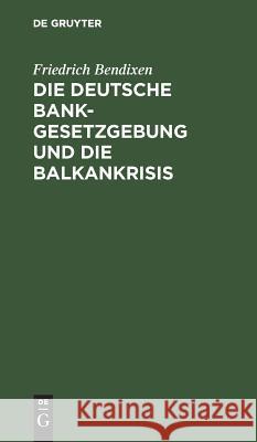 Die Deutsche Bankgesetzgebung Und Die Balkankrisis Friedrich Bendixen 9783111166100