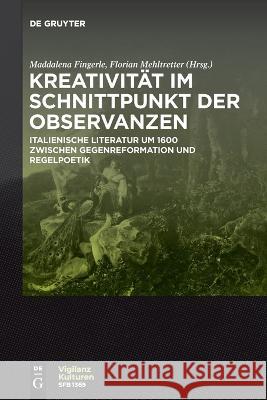 Kreativit?t Im Schnittpunkt Der Observanzen/ Creativit? E Osservanza: Italienische Literatur Um 1600 Zwischen Gegenreformation Und Regelpoetik/ Letter Maddalena Fingerle Florian Mehltretter 9783111166650 de Gruyter