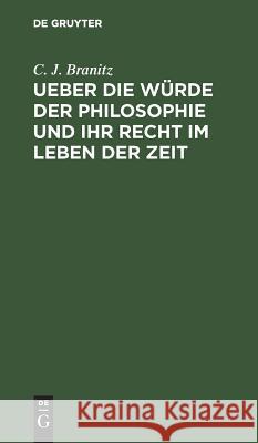 Ueber die Würde der Philosophie und ihr Recht im Leben der Zeit C J Branitz 9783111166827 De Gruyter