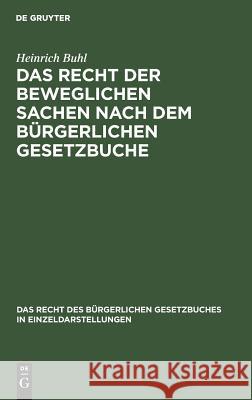 Das Recht der beweglichen Sachen nach dem bürgerlichen Gesetzbuche Heinrich Buhl 9783111167435 De Gruyter