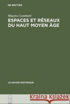 Espaces et réseaux du haut moyen âge Maurice Lombard 9783111167718 Walter de Gruyter