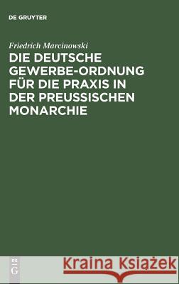 Die deutsche Gewerbe-Ordnung für die Praxis in der preußischen Monarchie Friedrich Marcinowski 9783111168227 De Gruyter