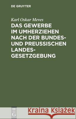 Das Gewerbe Im Umherziehen Nach Der Bundes- Und Preußischen Landes-Gesetzgebung Meves, Karl Oskar 9783111168333 De Gruyter