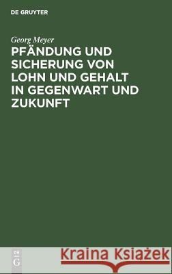 Pfändung und Sicherung von Lohn und Gehalt in Gegenwart und Zukunft Georg Meyer 9783111168357 De Gruyter