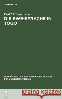 Die Ewe-Sprache in Togo: Eine Praktische Einführung Diedrich Westermann 9783111168463