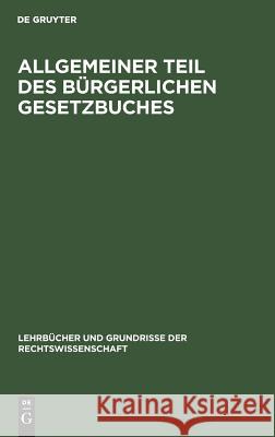 Allgemeiner Teil des Bürgerlichen Gesetzbuches Heinrich Lehmann 9783111168524 De Gruyter