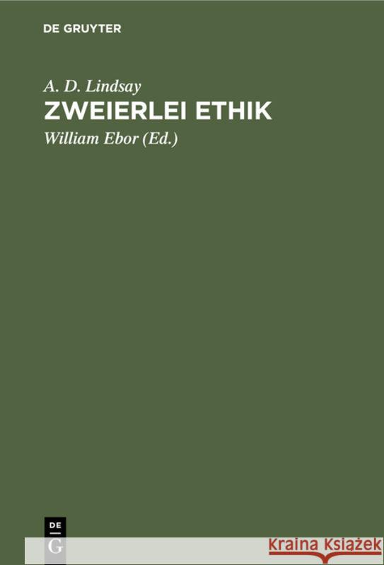 Zweierlei Ethik: Unsere Pflicht Gegenüber Gott Und Der Gesellschaft A D Lindsay, William Ebor, Helen Scherer 9783111168708 De Gruyter