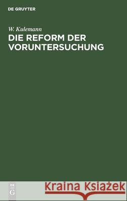 Die Reform der Voruntersuchung W Kulemann 9783111169033 De Gruyter