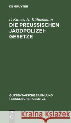 Die Preußischen Jagdpolizeigesetze F Kunze, H Kühnemann 9783111169071 De Gruyter