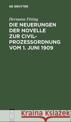 Die Neuerungen Der Novelle Zur Civilprozeßordnung Vom 1. Juni 1909: ALS Nachtrag Zur 12./13. Auflage Des Reichs-Civilprozeßes Fitting, Hermann 9783111170336