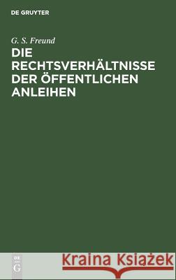 Die Rechtsverhältnisse der Öffentlichen Anleihen G S Freund 9783111170930 De Gruyter