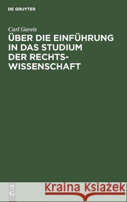 Über die Einführung in das Studium der Rechtswissenschaft Carl Gareis 9783111171623 De Gruyter