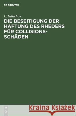 Die Beseitigung Der Haftung Des Rheders Für Collisions-Schäden C Gütschow 9783111172040 De Gruyter