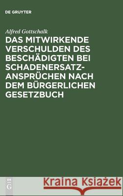 Das mitwirkende Verschulden des Beschädigten bei Schadenersatzansprüchen nach dem Bürgerlichen Gesetzbuch Alfred Gottschalk (Australian National University) 9783111172187