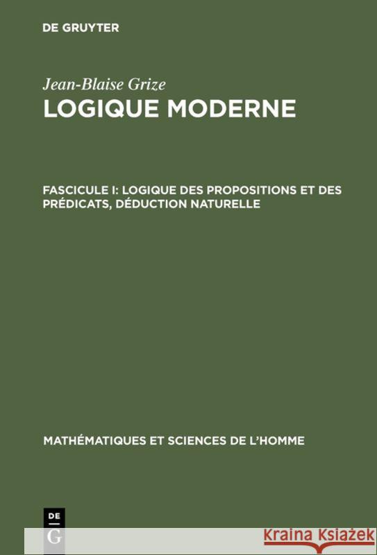 Logique moderne, Fascicule I, Logique des propositions et des prédicats, déduction naturelle Grize, Jean-Blaise 9783111172767