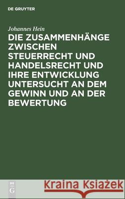 Die Zusammenhänge zwischen Steuerrecht und Handelsrecht und ihre Entwicklung untersucht an dem Gewinn und an der Bewertung Johannes Hein 9783111172972 De Gruyter