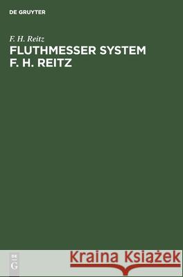 Fluthmesser System F. H. Reitz: Selbstwirkende Eintheilung Registrirung Der Wasserstände Und Integrirung Für Die Mittlere Höhe F H Reitz 9783111173931 De Gruyter