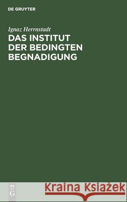 Das Institut der bedingten Begnadigung Ignaz Herrnstadt 9783111174143 De Gruyter