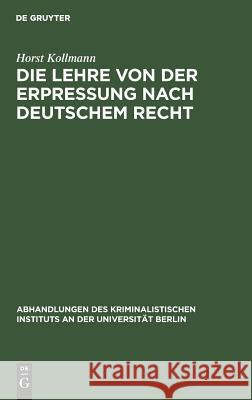 Die Lehre von der Erpressung nach deutschem Recht Horst Kollmann 9783111174273 De Gruyter