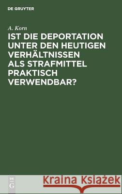 Ist die Deportation unter den heutigen Verhältnissen als Strafmittel praktisch verwendbar? A Korn 9783111174310