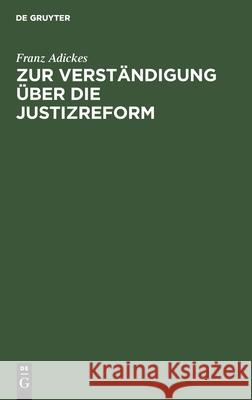 Zur Verständigung über die Justizreform Franz Adickes 9783111174686 De Gruyter