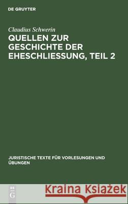 Juristische Texte für Vorlesungen und Übungen Quellen zur Geschichte der Eheschliessung Claudius Schwerin 9783111175010 De Gruyter