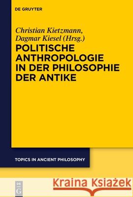 Politische Anthropologie in Der Philosophie Der Antike Christian Kietzmann Dagmar Kiesel Kevin Braun 9783111175034