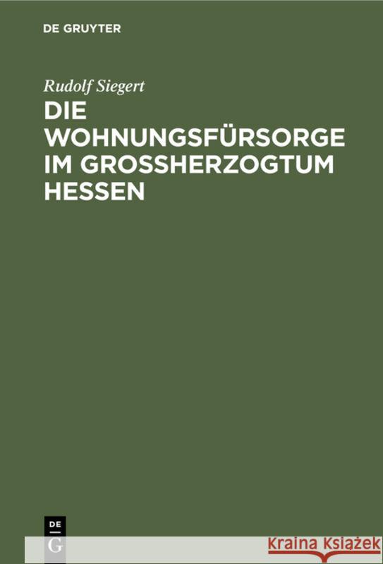 Die Wohnungsfürsorge Im Grossherzogtum Hessen Rudolf Siegert 9783111175423