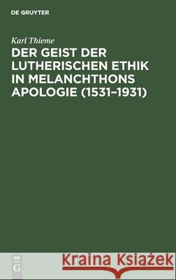 Der Geist Der Lutherischen Ethik in Melanchthons Apologie (1531-1931) Karl Thieme 9783111175577