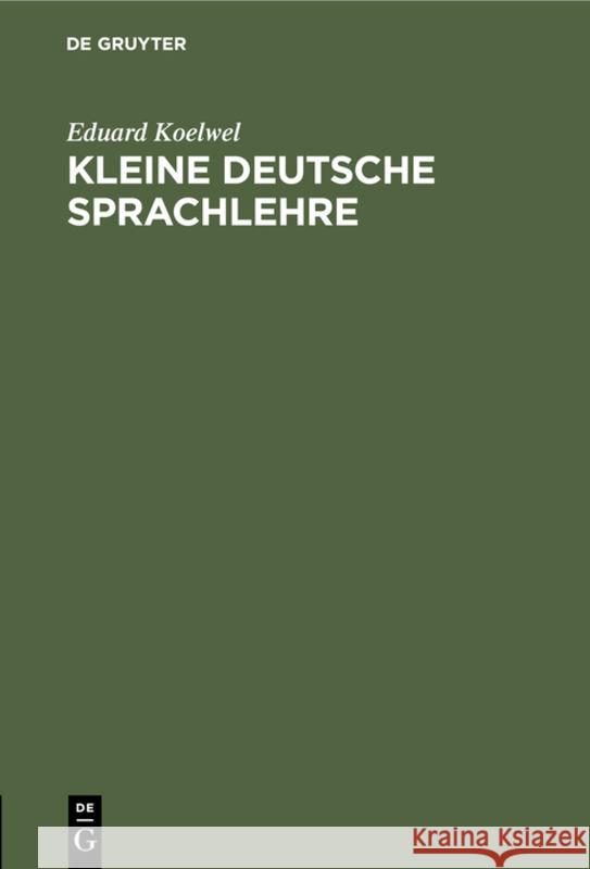 Kleine Deutsche Sprachlehre Eduard Koelwel 9783111175720 Walter de Gruyter