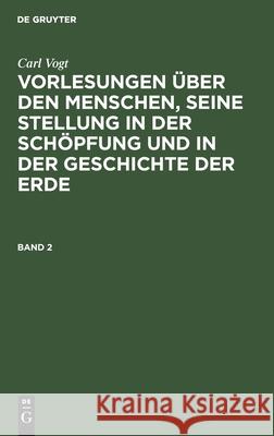 Vorlesungen über den Menschen, seine Stellung in der Schöpfung und in der Geschichte der Erde Dr Carl Vogt 9783111175911