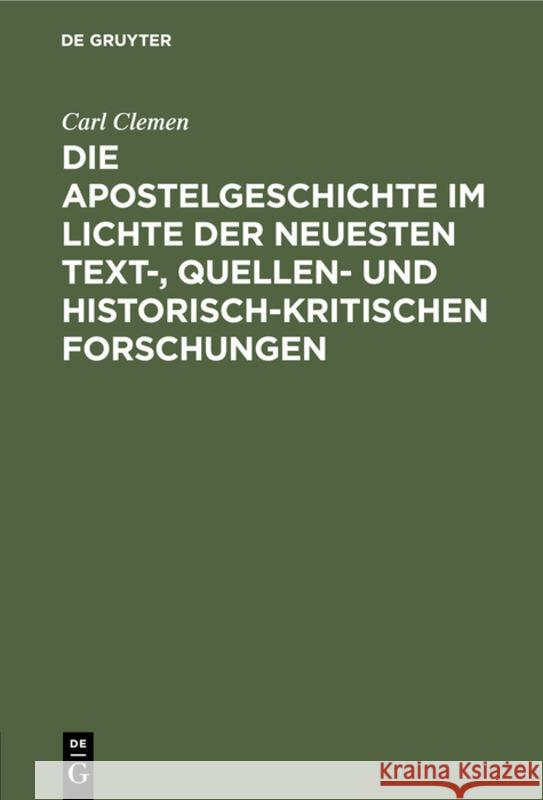 Die Apostelgeschichte im Lichte der neuesten text-, quellen- und historisch-kritischen Forschungen Carl Clemen 9783111177267