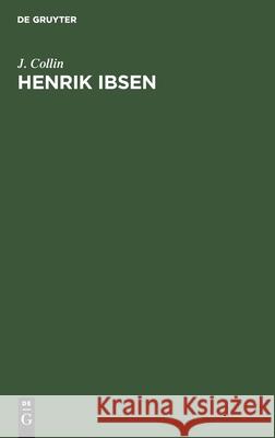 Henrik Ibsen: Gedächtnisrede Gehalten Bei Der Trauerfeier Des Gießener Theatervereins Am 14. November 1906 J Collin 9783111177687