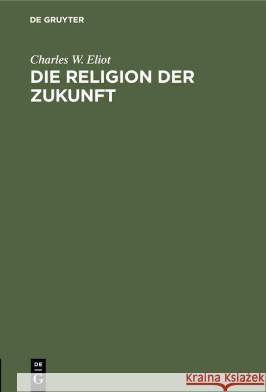 Die Religion Der Zukunft Charles W E Eliot Müllenhoff, E Müllenhoff 9783111178370